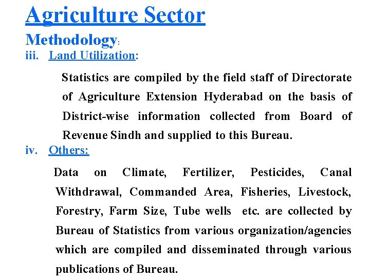 Agriculture Sector Methodology: iii. Land Utilization: Statistics are compiled by the field staff of