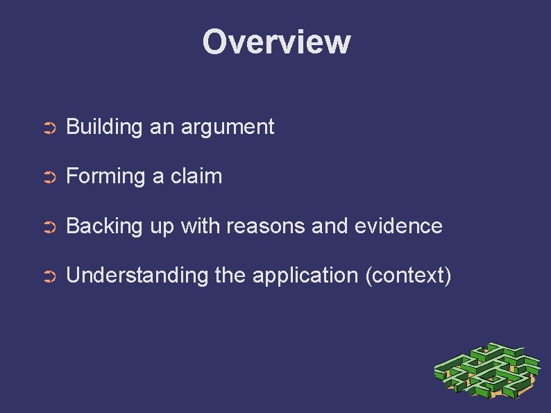 Overview ➲ Building an argument ➲ Forming a claim ➲ Backing up with reasons