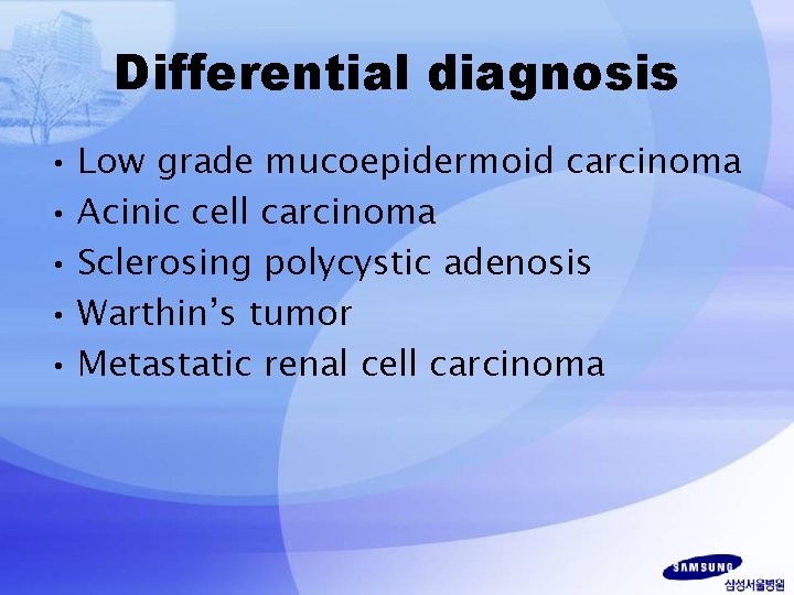 Differential diagnosis • Low grade mucoepidermoid carcinoma • Acinic cell carcinoma • Sclerosing polycystic