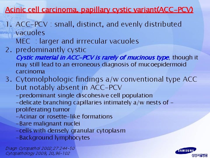 Acinic cell carcinoma, papillary cystic variant(ACC-PCV) 1. ACC-PCV : small, distinct, and evenly distributed