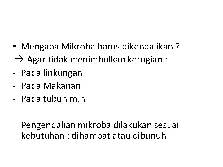  • Mengapa Mikroba harus dikendalikan ? Agar tidak menimbulkan kerugian : - Pada