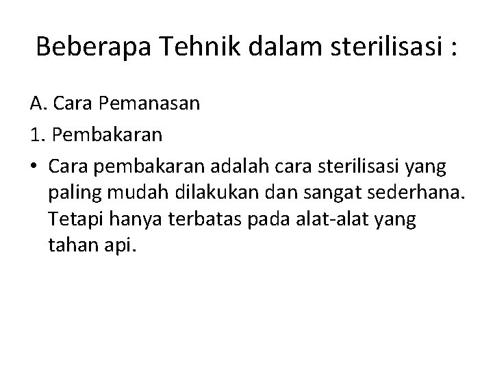 Beberapa Tehnik dalam sterilisasi : A. Cara Pemanasan 1. Pembakaran • Cara pembakaran adalah Beberapa Tehnik dalam sterilisasi : A. Cara Pemanasan 1. Pembakaran • Cara pembakaran adalah
