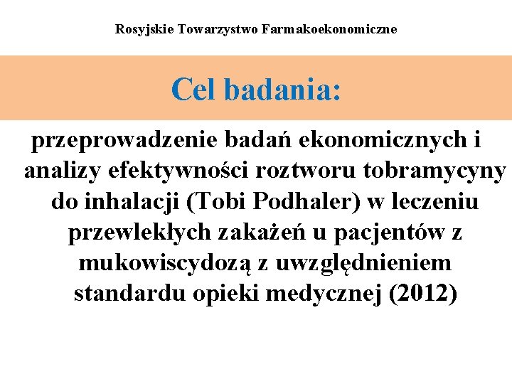 Rosyjskie Towarzystwo Farmakoekonomiczne Cel badania: przeprowadzenie badań ekonomicznych i analizy efektywności roztworu tobramycyny do