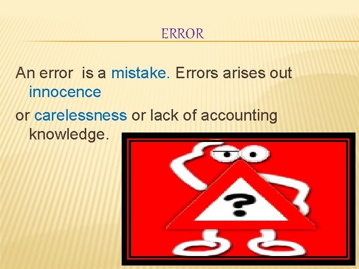 ERROR An error is a mistake. Errors arises out innocence or carelessness or lack