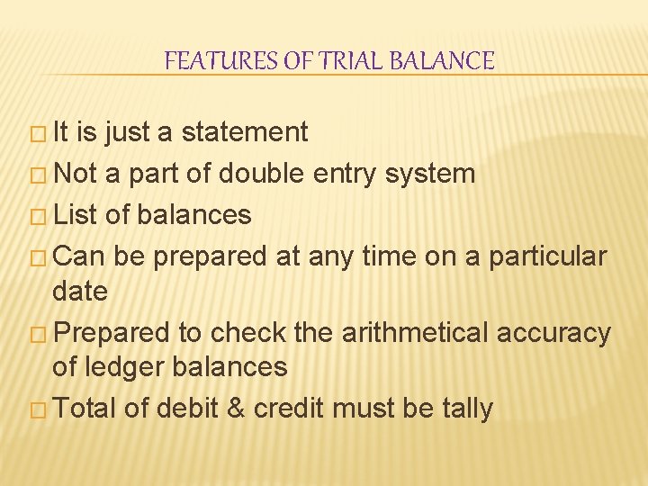 FEATURES OF TRIAL BALANCE � It is just a statement � Not a part