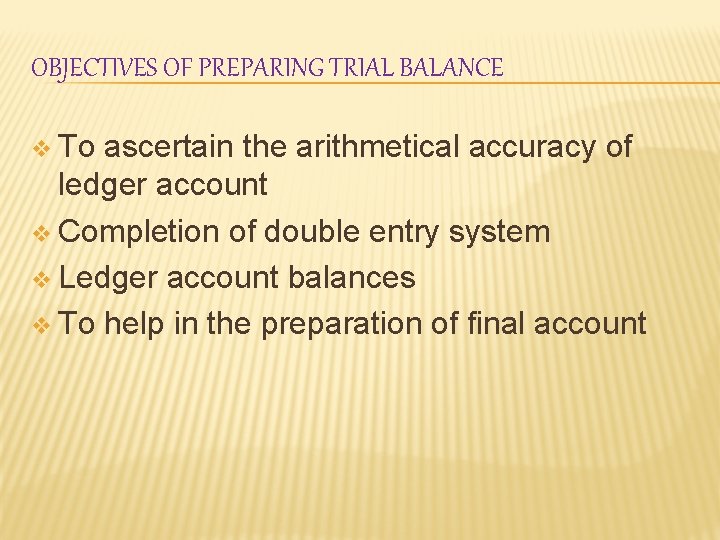 OBJECTIVES OF PREPARING TRIAL BALANCE v To ascertain the arithmetical accuracy of ledger account