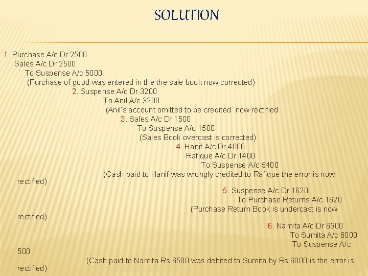 SOLUTION 1. Purchase A/c Dr 2500 Sales A/c Dr 2500 To Suspense A/c 5000