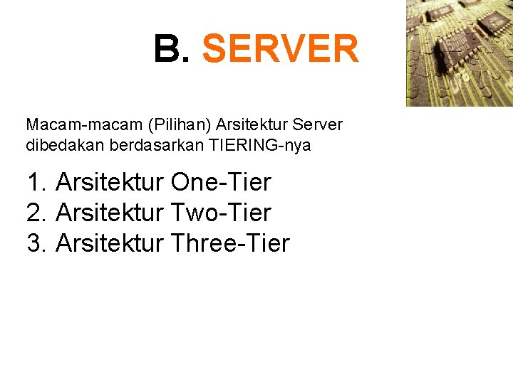 B. SERVER Macam-macam (Pilihan) Arsitektur Server dibedakan berdasarkan TIERING-nya 1. Arsitektur One-Tier 2. Arsitektur