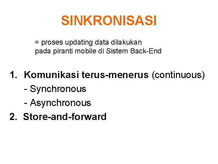 SINKRONISASI = proses updating data dilakukan pada piranti mobile di Sistem Back-End 1. Komunikasi