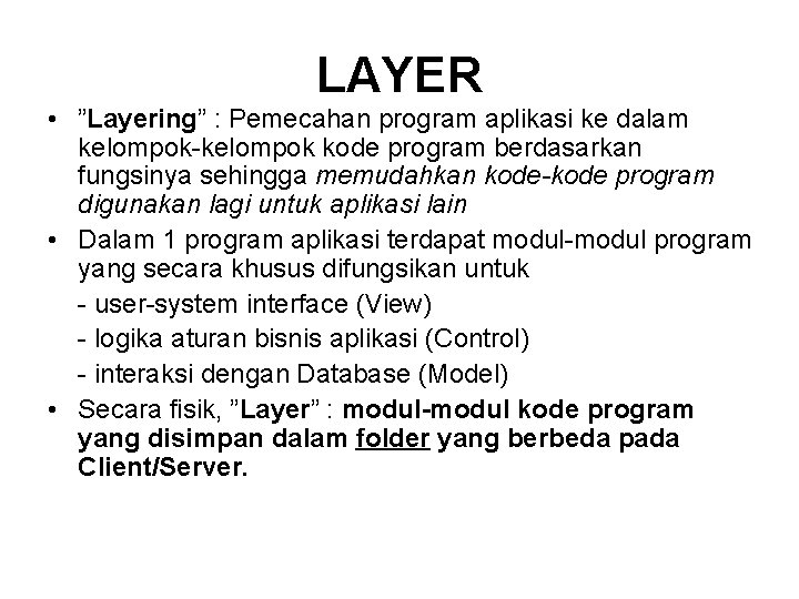 LAYER • ”Layering” : Pemecahan program aplikasi ke dalam kelompok-kelompok kode program berdasarkan fungsinya