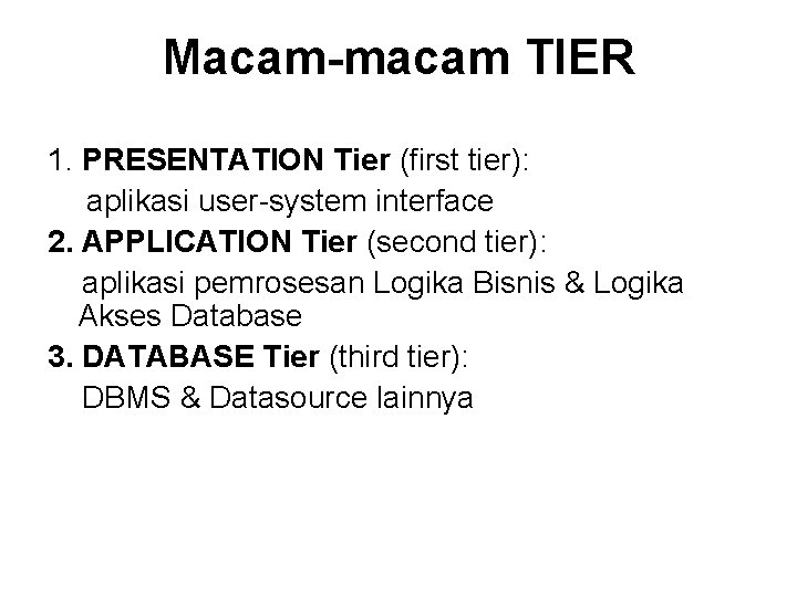 Macam-macam TIER 1. PRESENTATION Tier (first tier): aplikasi user-system interface 2. APPLICATION Tier (second