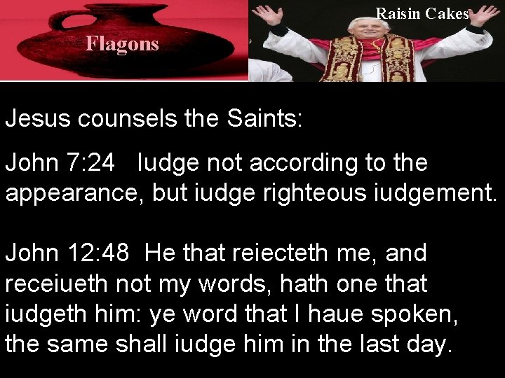 Raisin Cakes Flagons Jesus counsels the Saints: John 7: 24 Iudge not according to