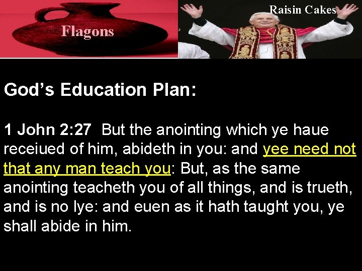 Raisin Cakes Flagons God’s Education Plan: 1 John 2: 27 But the anointing which