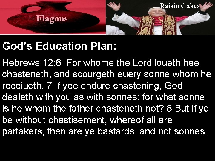 Raisin Cakes Flagons God’s Education Plan: Hebrews 12: 6 For whome the Lord loueth