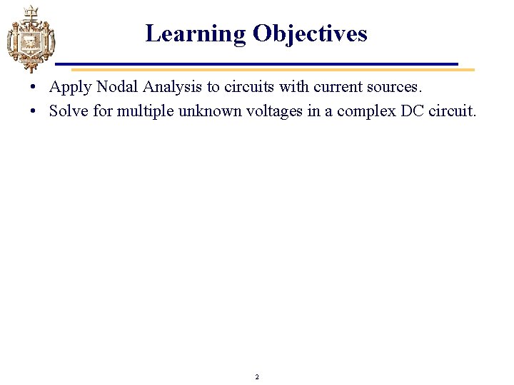 Learning Objectives • Apply Nodal Analysis to circuits with current sources. • Solve for