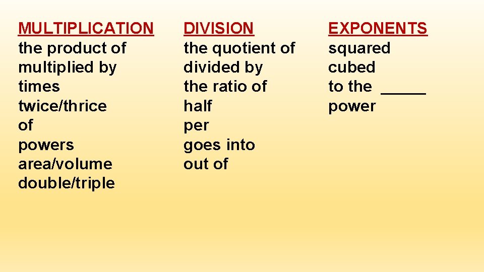 MULTIPLICATION the product of multiplied by times twice/thrice of powers area/volume double/triple DIVISION the