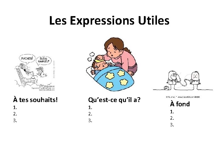 Les Expressions Utiles À tes souhaits! 1. 2. 3. Qu’est-ce qu’il a? 1. 2.