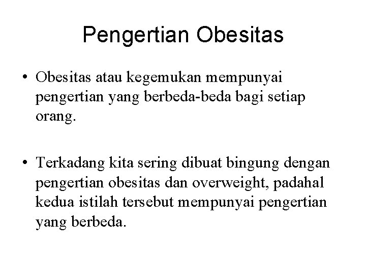 Pengertian Obesitas • Obesitas atau kegemukan mempunyai pengertian yang berbeda-beda bagi setiap orang. •