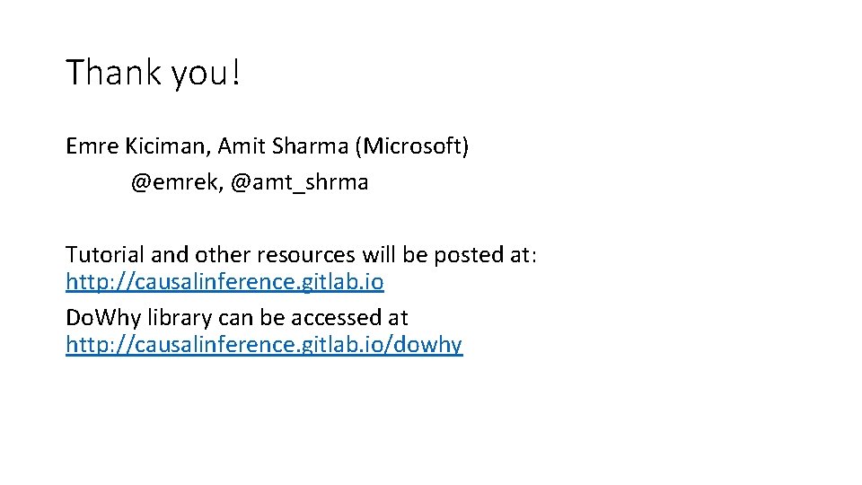 Thank you! Emre Kiciman, Amit Sharma (Microsoft) @emrek, @amt_shrma Tutorial and other resources will