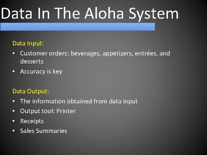 Data In The Aloha System Data Input: • Customer orders: beverages, appetizers, entrées, and