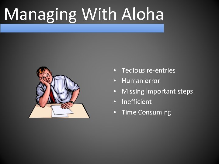 Managing With Aloha • • • Tedious re-entries Human error Missing important steps Inefficient