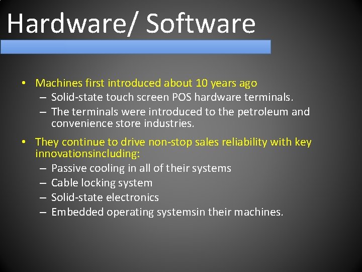Hardware/ Software • Machines first introduced about 10 years ago – Solid-state touch screen
