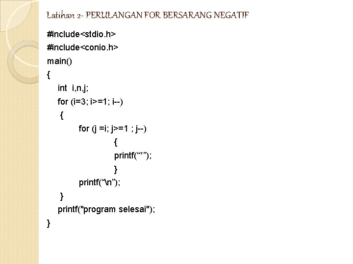 Latihan 2 - PERULANGAN FOR BERSARANG NEGATIF #include<stdio. h> #include<conio. h> main() { int Latihan 2 - PERULANGAN FOR BERSARANG NEGATIF #include<stdio. h> #include<conio. h> main() { int