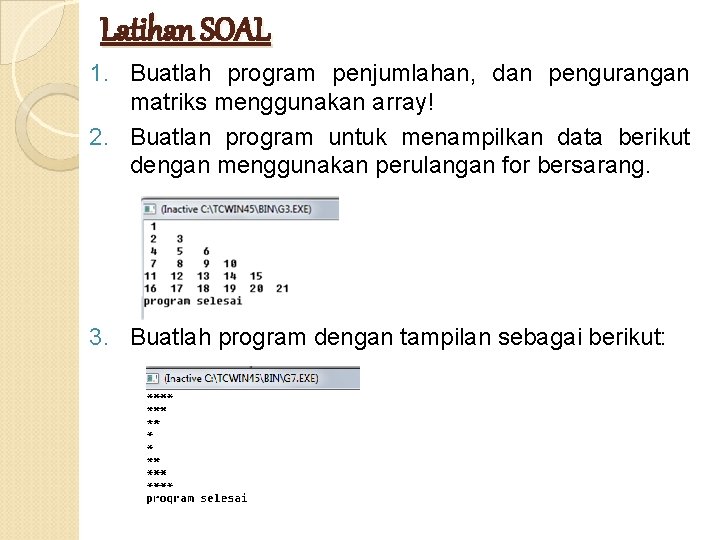 Latihan SOAL 1. Buatlah program penjumlahan, dan pengurangan matriks menggunakan array! 2. Buatlan program Latihan SOAL 1. Buatlah program penjumlahan, dan pengurangan matriks menggunakan array! 2. Buatlan program