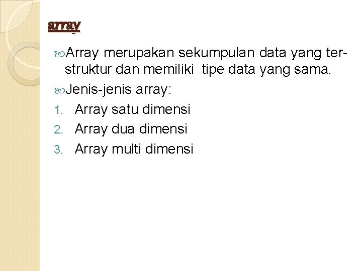 array Array merupakan sekumpulan data yang terstruktur dan memiliki tipe data yang sama. Jenis-jenis array Array merupakan sekumpulan data yang terstruktur dan memiliki tipe data yang sama. Jenis-jenis