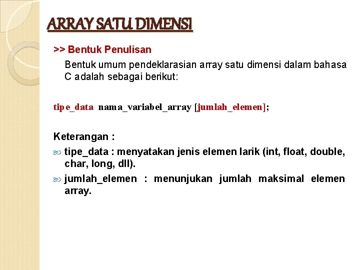 ARRAY SATU DIMENSI >> Bentuk Penulisan Bentuk umum pendeklarasian array satu dimensi dalam bahasa ARRAY SATU DIMENSI >> Bentuk Penulisan Bentuk umum pendeklarasian array satu dimensi dalam bahasa