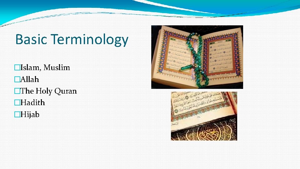 Basic Terminology �Islam, Muslim �Allah �The Holy Quran �Hadith �Hijab 