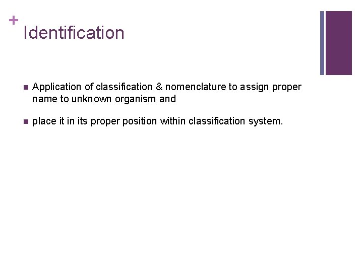 + Identification n Application of classification & nomenclature to assign proper name to unknown