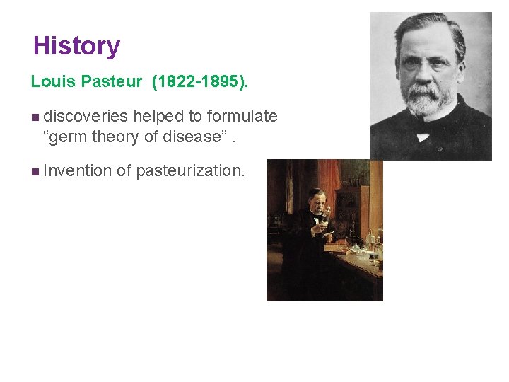 History Louis Pasteur (1822 -1895). n discoveries helped to formulate “germ theory of disease”.