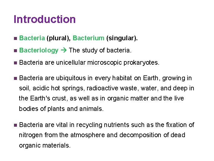 Introduction n Bacteria (plural), Bacterium (singular). n Bacteriology The study of bacteria. n Bacteria