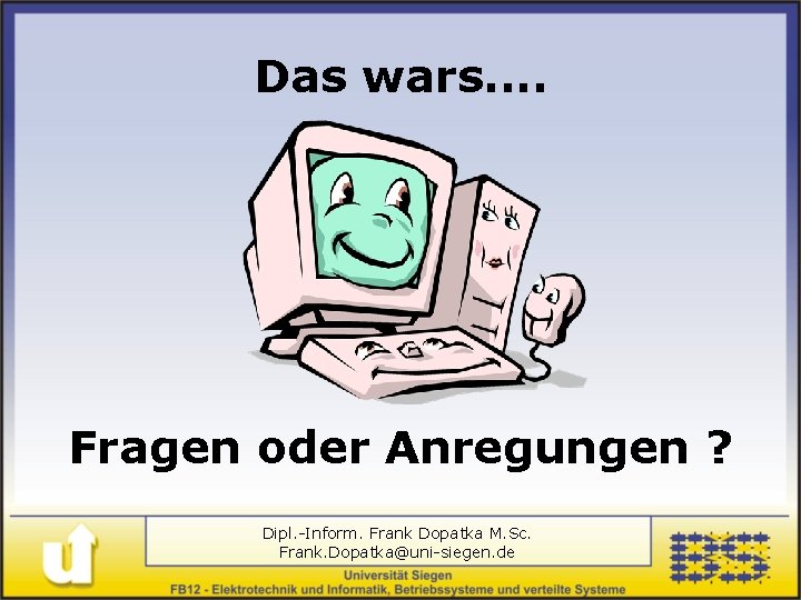 Das wars. . Fragen oder Anregungen ? Dipl. -Inform. Frank Dopatka M. Sc. Frank.