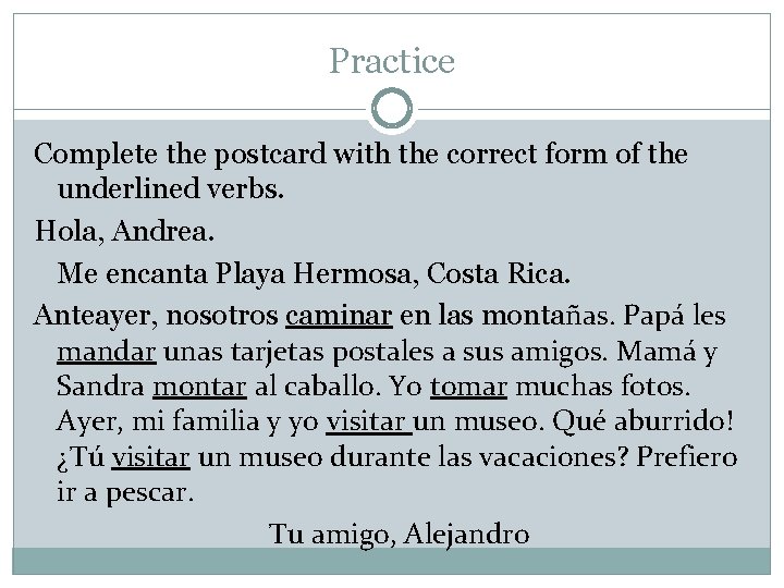 Practice Complete the postcard with the correct form of the underlined verbs. Hola, Andrea.