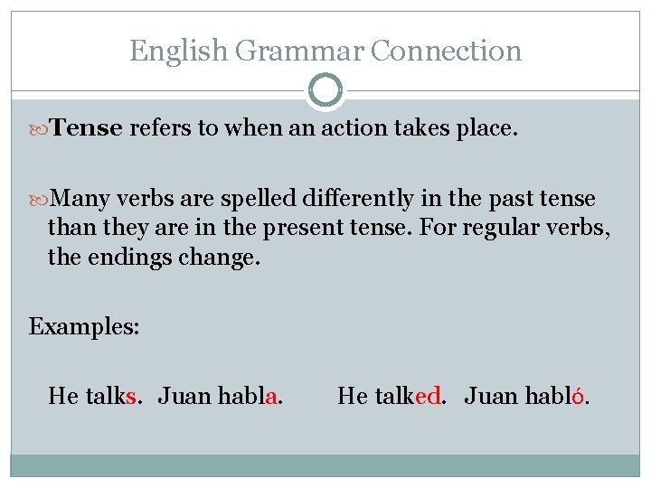 English Grammar Connection Tense refers to when an action takes place. Many verbs are