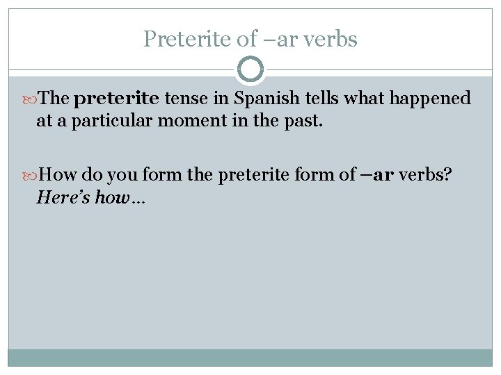 Preterite of –ar verbs The preterite tense in Spanish tells what happened at a