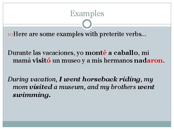 Examples Here are some examples with preterite verbs… Durante las vacaciones, yo monté a