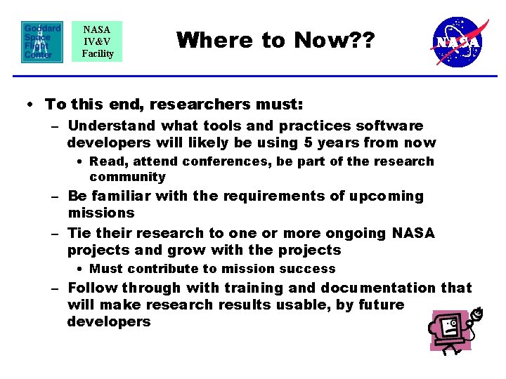 NASA IV&V Facility Where to Now? ? • To this end, researchers must: –