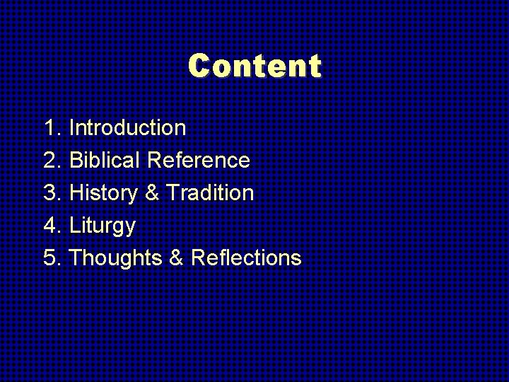 Content 1. Introduction 2. Biblical Reference 3. History & Tradition 4. Liturgy 5. Thoughts