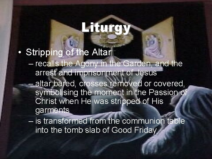 Liturgy • Stripping of the Altar – recalls the Agony in the Garden, and