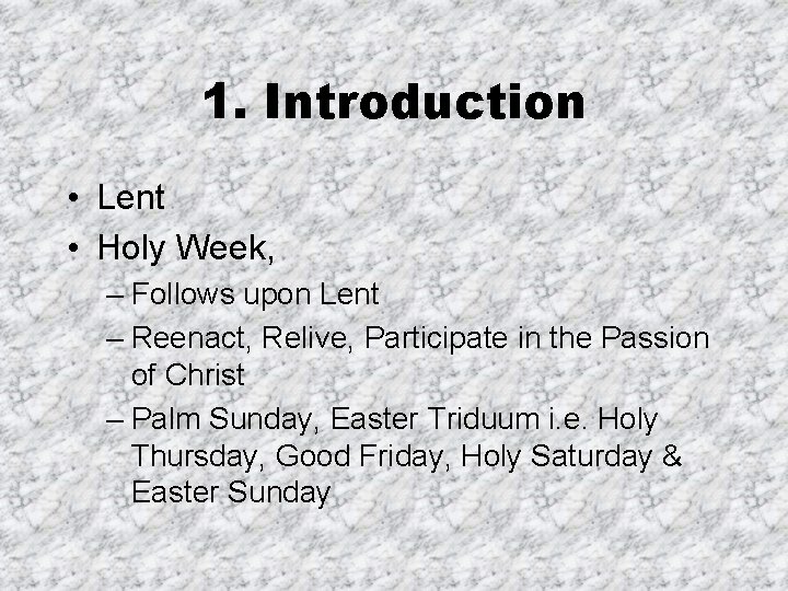 1. Introduction • Lent • Holy Week, – Follows upon Lent – Reenact, Relive,
