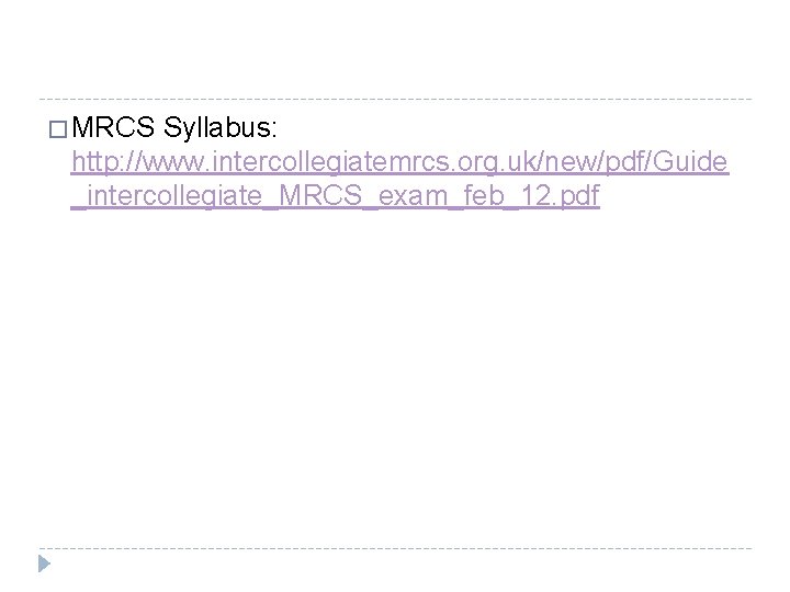 � MRCS Syllabus: http: //www. intercollegiatemrcs. org. uk/new/pdf/Guide _intercollegiate_MRCS_exam_feb_12. pdf 