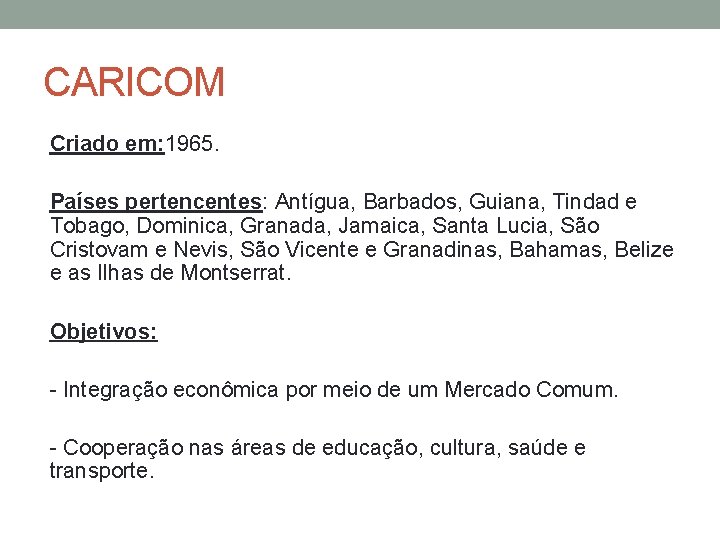 CARICOM Criado em: 1965. Países pertencentes: Antígua, Barbados, Guiana, Tindad e Tobago, Dominica, Granada,