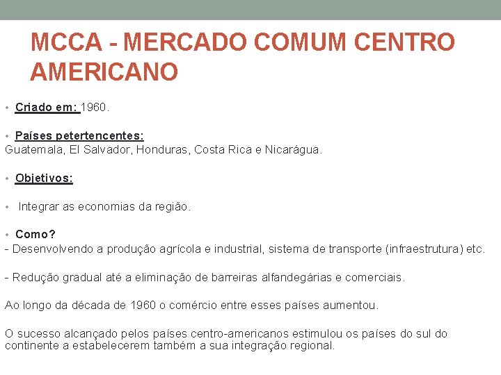 MCCA - MERCADO COMUM CENTRO AMERICANO • Criado em: 1960. • Países petertencentes: Guatemala,