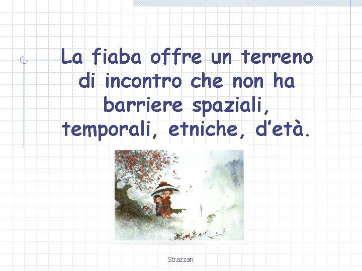 La fiaba offre un terreno di incontro che non ha barriere spaziali, temporali, etniche,