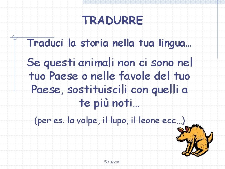 TRADURRE Traduci la storia nella tua lingua… Se questi animali non ci sono nel