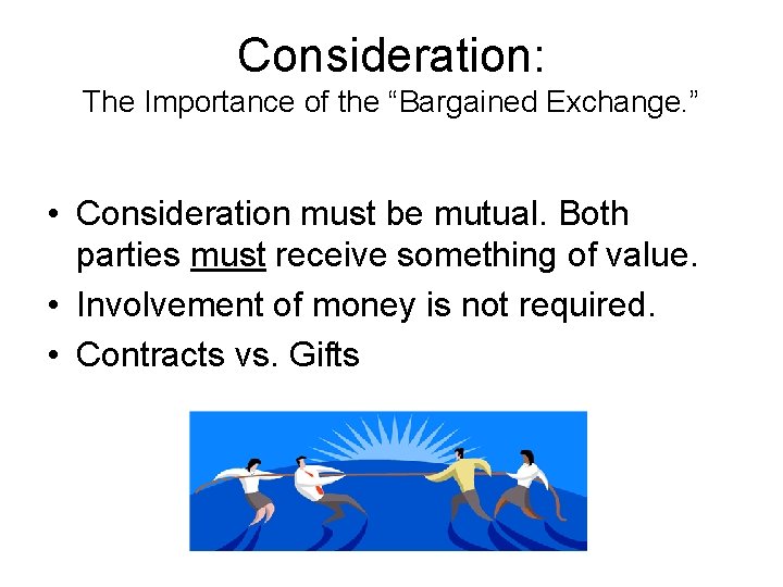 Consideration: The Importance of the “Bargained Exchange. ” • Consideration must be mutual. Both