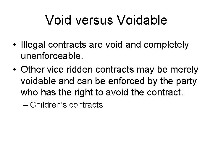 Void versus Voidable • Illegal contracts are void and completely unenforceable. • Other vice